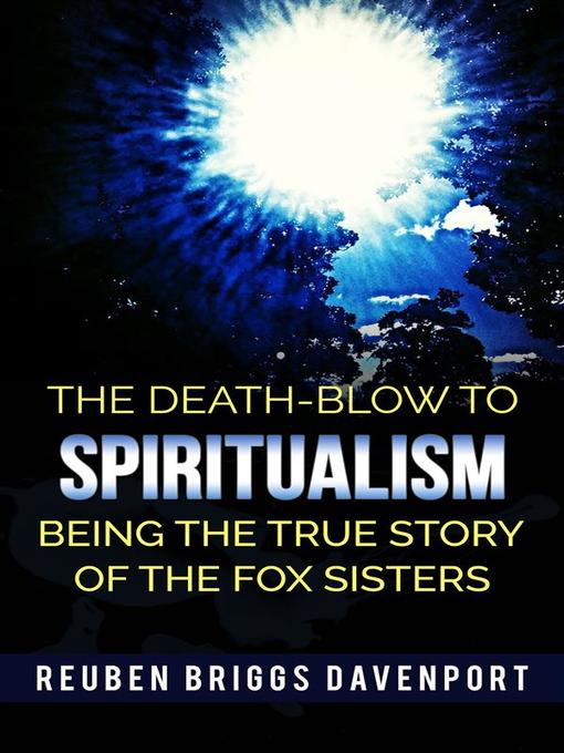 Title details for The Death-Blow to Spiritualism Being the True Story of the Fox Sisters by Reuben Briggs Davenport - Wait list